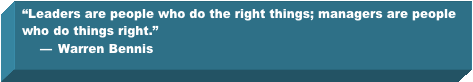 "Leaders are people do the right things; managers are people who do things right." -Warren Bennis